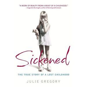 Sickened: The True Story of a Lost Childhood -- Julie Gregory
